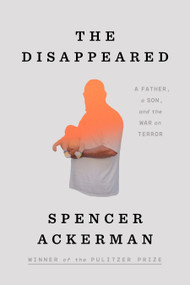 The Disappeared (A Father, a Son, and the War on Terror) by Spencer Ackerman, 9780593833827