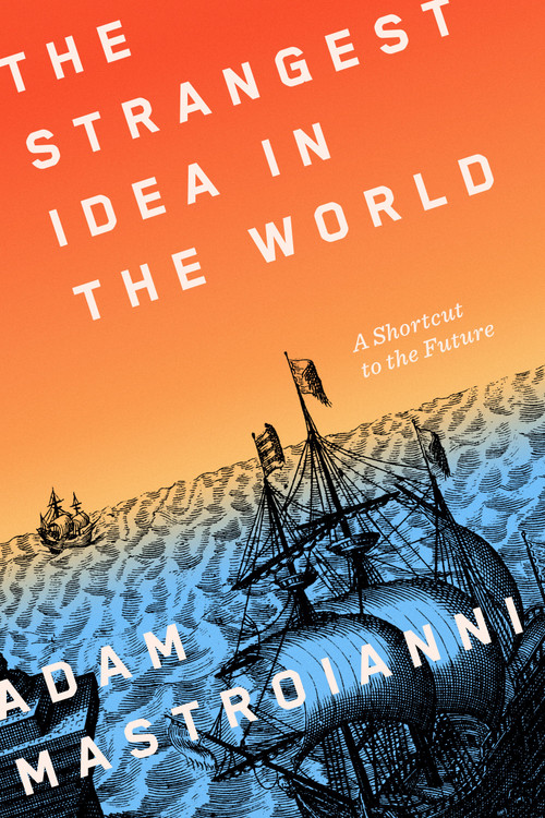 The Strangest Idea in the World (A Shortcut to the Future) by Adam Mastroianni, 9780593800294
