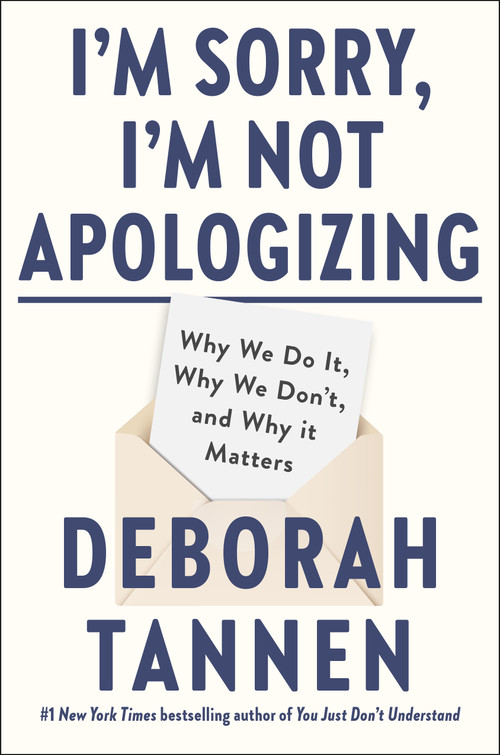 I'm Sorry, I'm Not Apologizing (Why We Do It, Why We Don't, and Why It Matters) by Deborah Tannen, 9780593719756