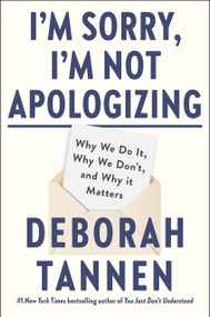 I'm Sorry, I'm Not Apologizing (Why We Do It, Why We Don't, and Why It Matters) by Deborah Tannen, 9780593719756