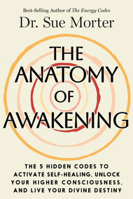 The Anatomy of Awakening (The 5 Hidden Codes to Activate Self-Healing, Unlock Your Higher Consciousness, and Live Your Divine Destiny) by Dr. Sue Morter, 9798318605222