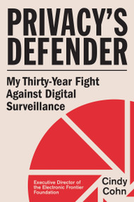 Privacy's Defender (My Thirty-Year Fight Against Digital Surveillance) by Cindy Cohn, 9780262063814