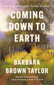 Coming Down to Earth (On Being Embraced by the Soul of a Place) by Barbara Brown Taylor, 9780593603468