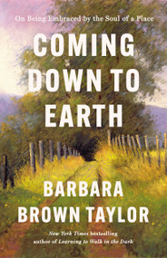 Coming Down to Earth (On Being Embraced by the Soul of a Place) by Barbara Brown Taylor, 9780593603468