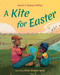 A Kite for Easter by Kanini Z. Rodney-Phillips, Richy Sanchez Ayala, 9781623546519