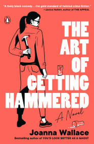 The Art of Getting Hammered (A Novel) by Joanna Wallace, 9780143138976