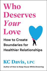 Who Deserves Your Love (How to Create Boundaries for Healthier Relationships) by KC Davis, 9781668250990