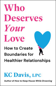 Who Deserves Your Love (How to Create Boundaries for Healthier Relationships) by KC Davis, 9781668250990