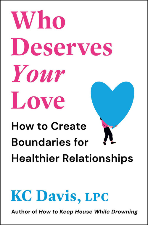 Who Deserves Your Love (How to Create Boundaries for Healthier Relationships) by KC Davis, 9781668250990
