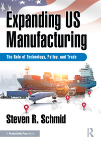 Expanding US Manufacturing (The Role of Technology, Policy, and Trade) by Steven R. Schmid, 9781041387947