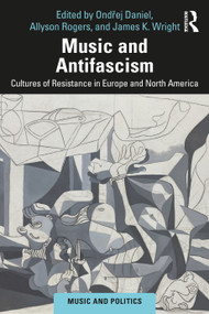 Music and Antifascism (Cultures of Resistance in Europe and North America) by Ondřej Daniel, Allyson Rogers, James K. Wright, 9781041100980