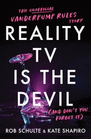 Reality TV Is the Devil (And Don't You Forget It) (The Unofficial Vanderpump Rules Story) by Rob Schulte, Kate Shapiro, 9781464235788