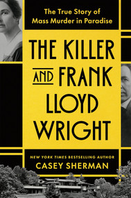 The Killer and Frank Lloyd Wright (The True Story of Mass Murder in Paradise) by Casey Sherman, 9781464241925