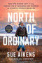 North of Ordinary (How One Woman Left it All Behind for Wilderness and Wonder in Alaska's Frozen Frontier) by Sue Aikens, Michael Vlessides, 9781464242595