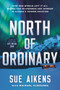North of Ordinary (How One Woman Left it All Behind for Wilderness and Wonder in Alaska's Frozen Frontier) by Sue Aikens, Michael Vlessides, 9781464242595