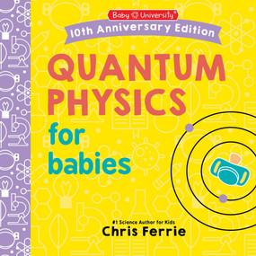 Quantum Physics for Babies by Chris Ferrie, 9781464282645