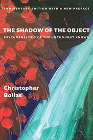 The Shadow of the Object (Psychoanalysis of the Unthought Known) by Christopher Bollas, 9780231185073