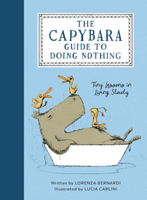 The Capybara Guide to Doing Nothing (Tiny Lessons in Living Slowly) by Lorenza Bernardi, Lucia Carlini, 9781615957262