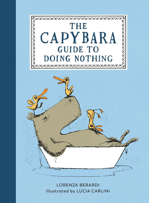 The Capybara Guide to Doing Nothing (Tiny Lessons in Living Slowly) by Lorenza Bernardi, Lucia Carlini, 9781615957262