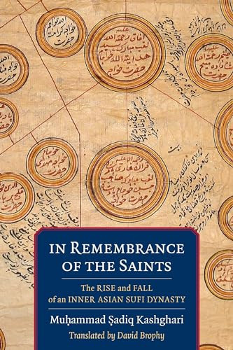 In Remembrance of the Saints (The Rise and Fall of an Inner Asian Sufi Dynasty) by David Brophy, Muḥammad Ṣadiq Kashghari, 9780231198196