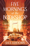 Five Mornings at the Bookshop (A Novel) by Shea  Ashdown, 9798256506681
