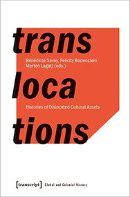 Translocations (Histories of Dislocated Cultural Assets) by Bénédicte Savoy, Felicity Bodenstein, Merten Lagatz, 9783837653366