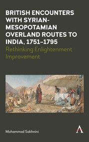 British Encounters with Syrian-Mesopotamian Overland Routes to India, 1751-1795 (Rethinking Enlightenment Improvement) by Mohammad Sakhnini, 9781801360517