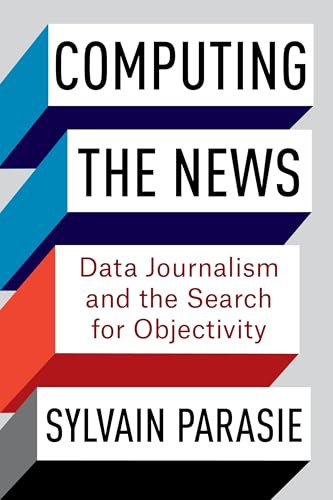Computing the News (Data Journalism and the Search for Objectivity) by Sylvain Parasie, 9780231199773