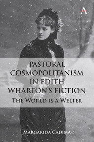 Pastoral Cosmopolitanism in Edith Wharton's Fiction (The World is a Welter) by Margarida Cadima, 9781801360425