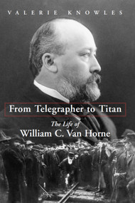 From Telegrapher to Titan (The Life of William C. Van Horne) by Valerie Knowles, 9781459754270
