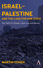 Israel-Palestine and the Case for One State (The Theft of a People's Land, Lives and Identity) by Martin Cohen, 9781801360197
