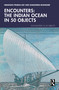Encounters: The Indian Ocean in 50 Objects by Himanshu Prabha Ray, Shailendra Bhandare, 9781041165675
