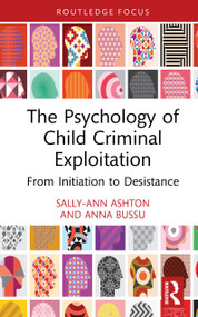 The Psychology of Child Criminal Exploitation (From Initiation to Desistance) by Sally-Ann Ashton, Anna Bussu, 9781032803708