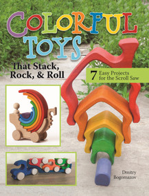 Colorful Toys that Stack, Rock, and Roll (7 Easy Projects for the Scroll Saw) by Dmitry Bogomazov, 9781497101920