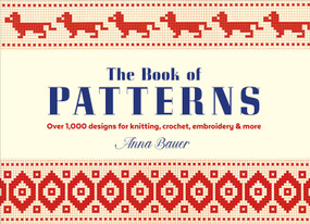 The Book of Patterns (Over 1,000 Designs for Knitting, Crochet, Embroidery & More) by Anna Bauer, 9798217498390