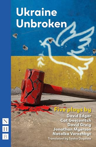 Ukraine Unbroken: Five Plays by Jonathan Myerson, David Edgar, Natalka Vorozhbyt, David Greig, Cat Goscovitch, Nicolas Kent, 9781839045639