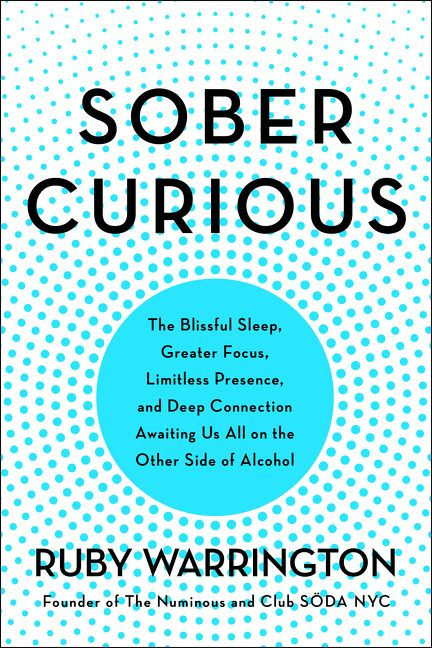 Sober Curious (The Blissful Sleep, Greater Focus, Limitless Presence, and Deep Connection Awaiting Us All on the Other Side of Alcohol) by Ruby Warrington, 9780062869036