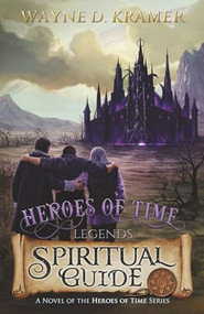 Heroes of Time Legends: Spiritual Guide by Wayne D. Kramer, 9781955997683