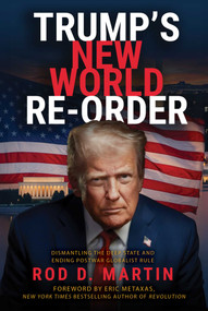 Trump's New World Re-Order (Dismantling the Deep State and Ending Postwar Globalist Rule) by Rod Martin, Eric Metaxas, 9781631441325