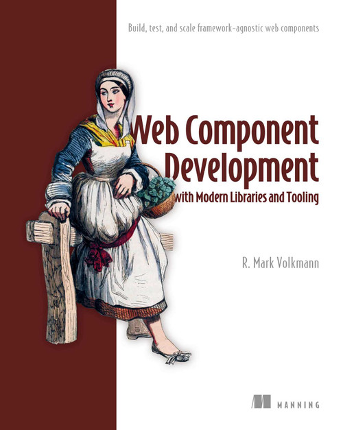 Web Component Development with Modern Libraries and Tooling (Build, test, and scale framework-agnostic web components) by Mark Volkmann, 9781633433977