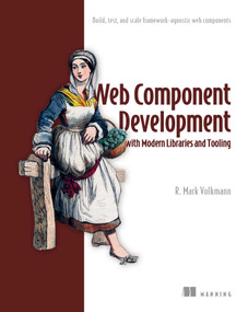 Web Component Development with Modern Libraries and Tooling (Build, test, and scale framework-agnostic web components) by Mark Volkmann, 9781633433977