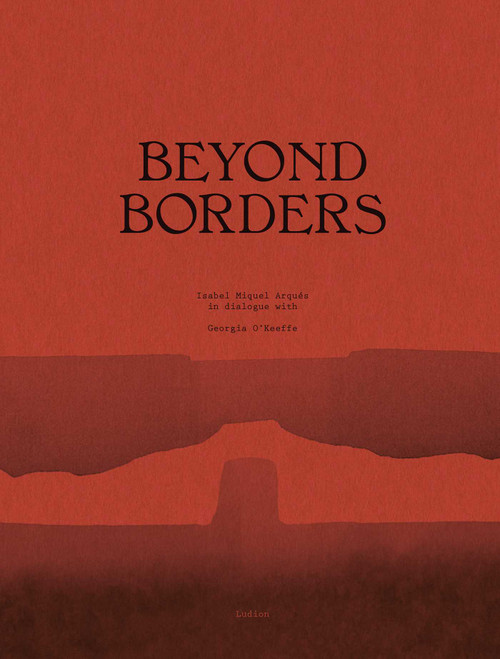 Beyond Borders. Isabel Miquel Arqués in Dialogue with Georgia O'Keeffe by Isabel Arqués, 9789464781267