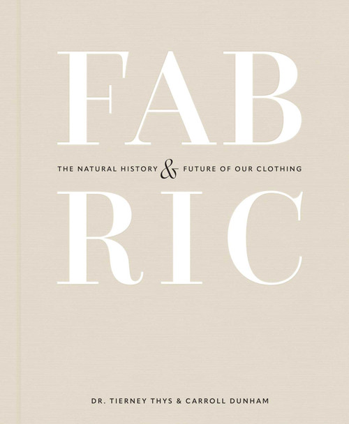 Fabric (The Natural History and Future of Our Clothing) by Carroll Dunham, Tierney Thys, Suzanne Lee, 9798887620039
