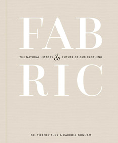 Fabric (The Natural History and Future of Our Clothing) by Carroll Dunham, Tierney Thys, Suzanne Lee, 9798887620039
