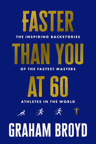 Faster Than You at 60 (The Inspiring Backstories of the Fastest Masters Athletes in the World) by Graham Broyd, 9798891886407