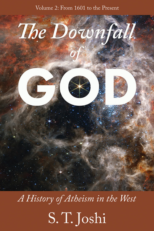 The Downfall of God (A History of Atheism in the West: From 1601 to the Present, vol. 2) by S. T. Joshi, 9781634312721