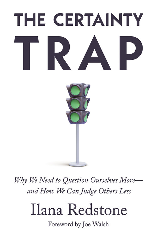 The Certainty Trap (Why We Need to Question Ourselves More―and How We Can Judge Others Less) by Ilana Redstone, Joe Walsh, 9781634310291