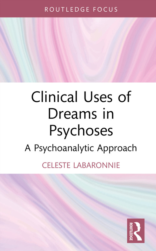 Clinical Uses of Dreams in Psychoses (A Psychoanalytic Approach) by Celeste Labaronnie, Bruno Colantoni, 9781041275879