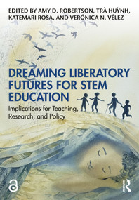 Dreaming Liberatory Futures for STEM Education (Implications for Teaching, Research, and Policy) by Amy D. Robertson, Trà Huỳnh, Katemari Rosa, Verónica N. Vélez, 9781041141099