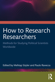 How to Research Researchers (Methods for Studying Political Scientists Worldwide) by Mehtap Söyler, Paulo Ravecca, 9781032980270